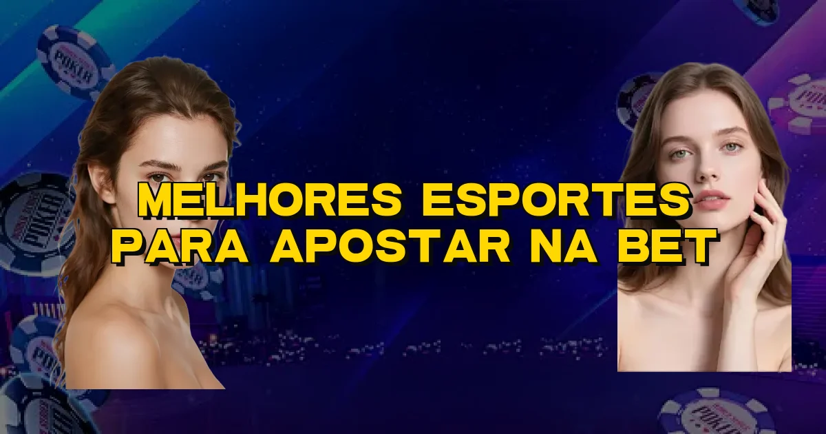 Melhores Esportes Para Apostar Na Bet Oficial
