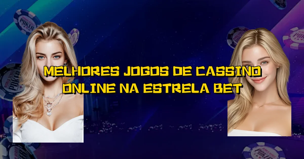 Melhores Jogos De Cassino Online Na Estrela Bet Oficial