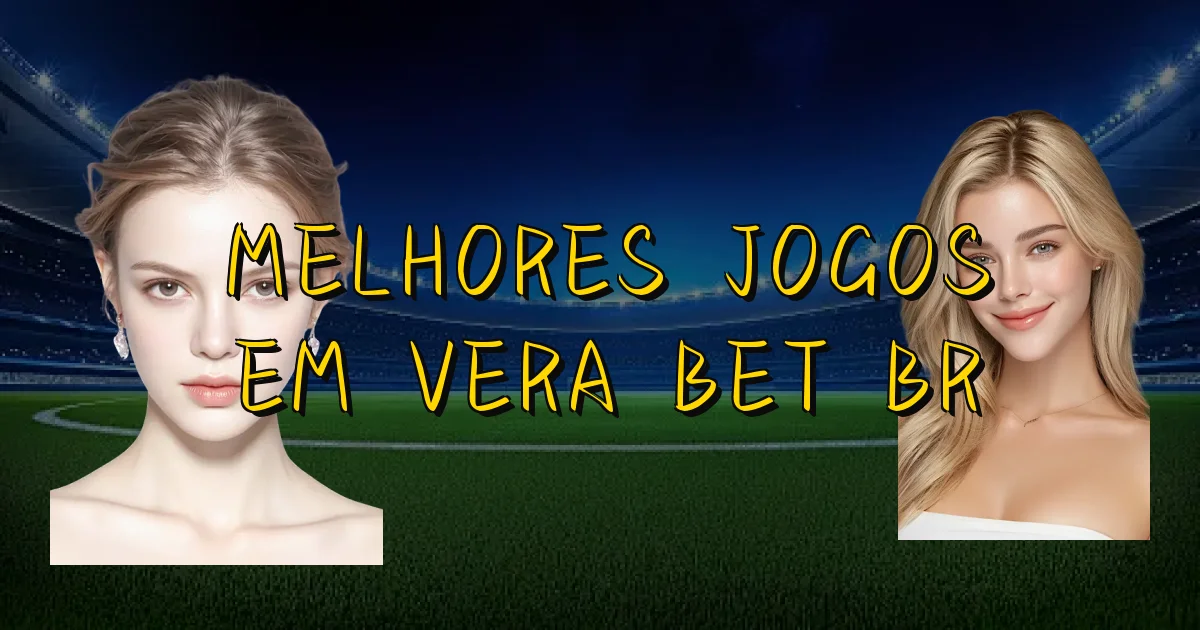 Melhores Jogos Em Vera Bet Br Oficial