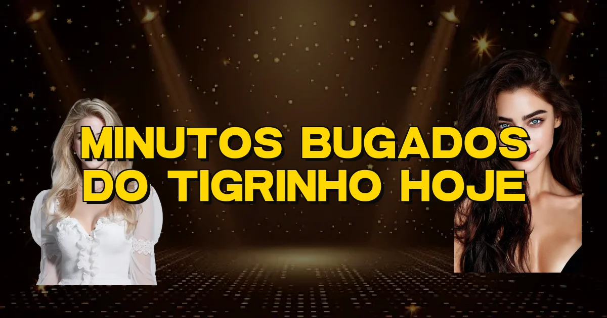 Minutos Bugados Do Tigrinho Hoje Oficial