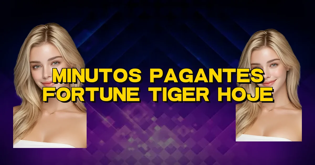 Minutos Pagantes Fortune Tiger Hoje Oficial