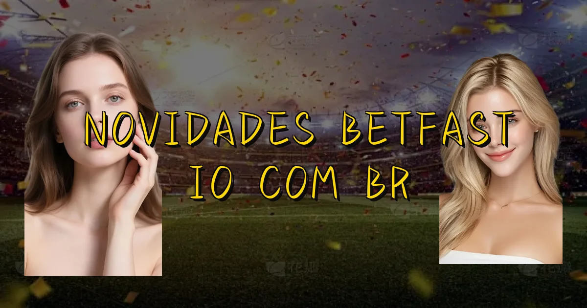 Novidades Betfast Io Com Br Oficial