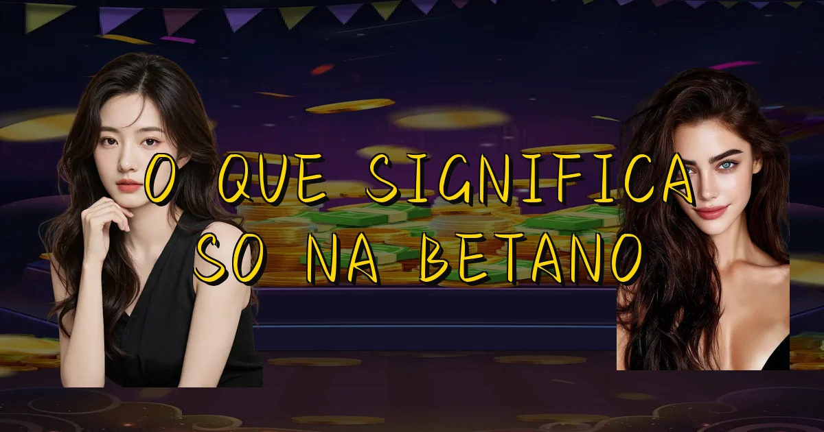 O Que Significa So Na Betano Oficial