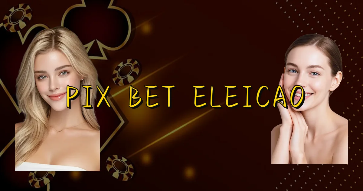 Pix Bet Eleicao Oficial
