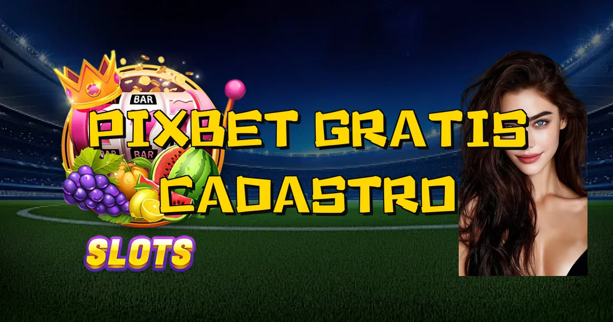 Pixbet Gratis Cadastro Oficial