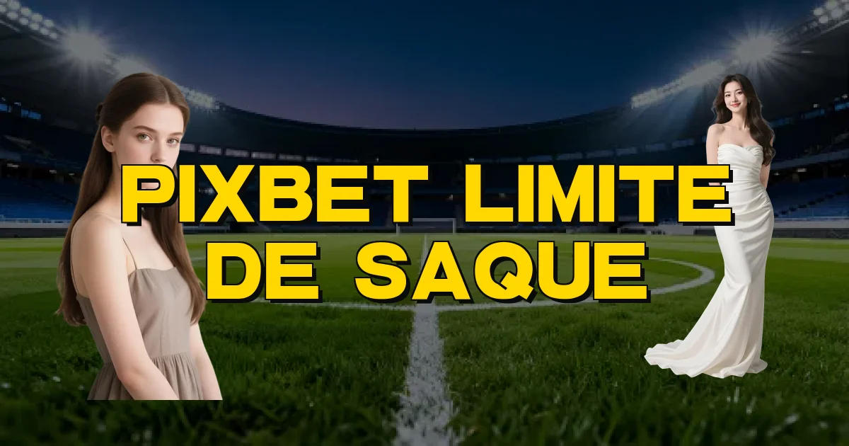 Pixbet Limite De Saque Oficial