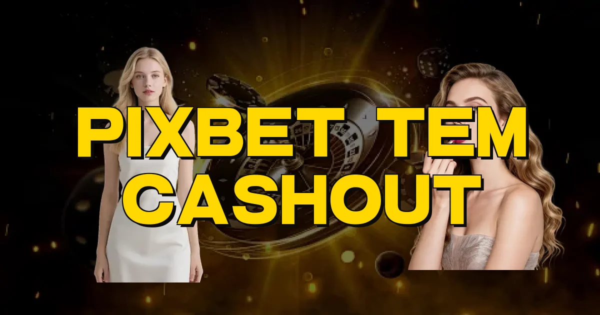 Pixbet Tem Cashout Oficial