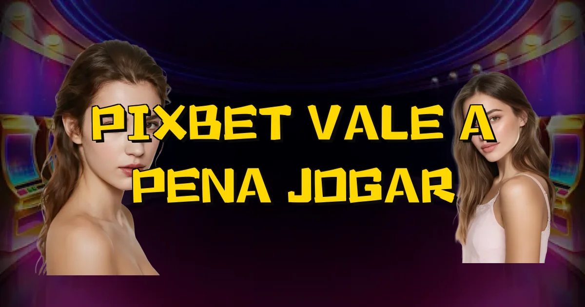 Pixbet Vale A Pena Jogar Oficial