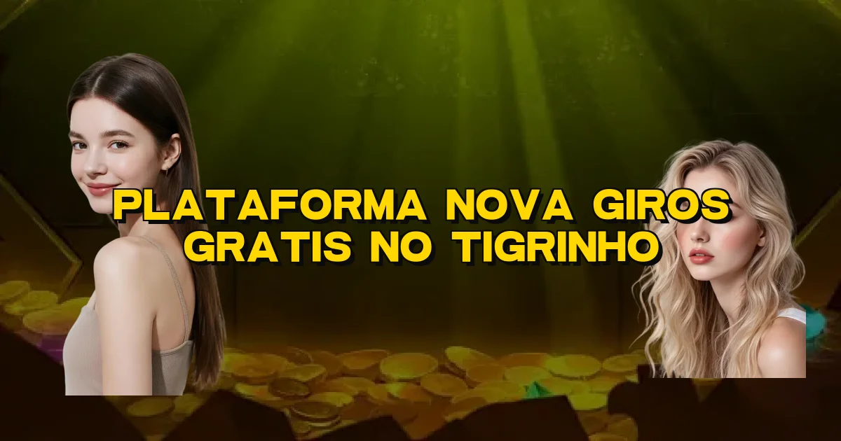 Plataforma Nova Giros Gratis No Tigrinho Oficial