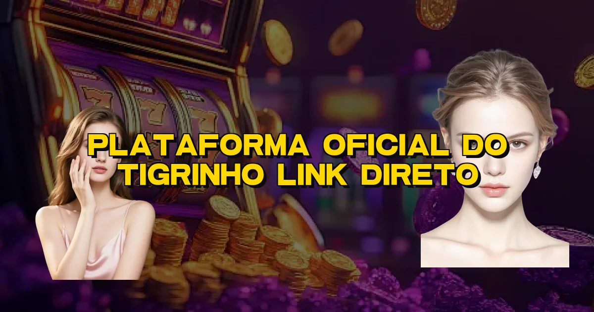 Plataforma Oficial Do Tigrinho Link Direto Oficial