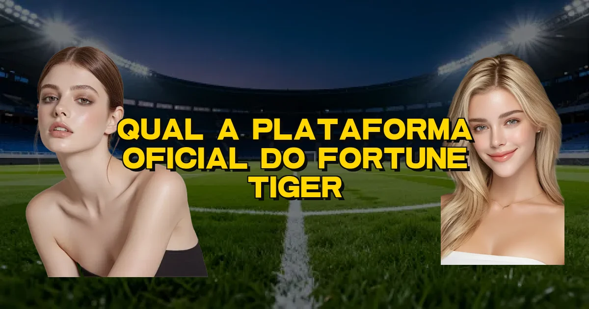 Qual A Plataforma Oficial Do Fortune Tiger Oficial