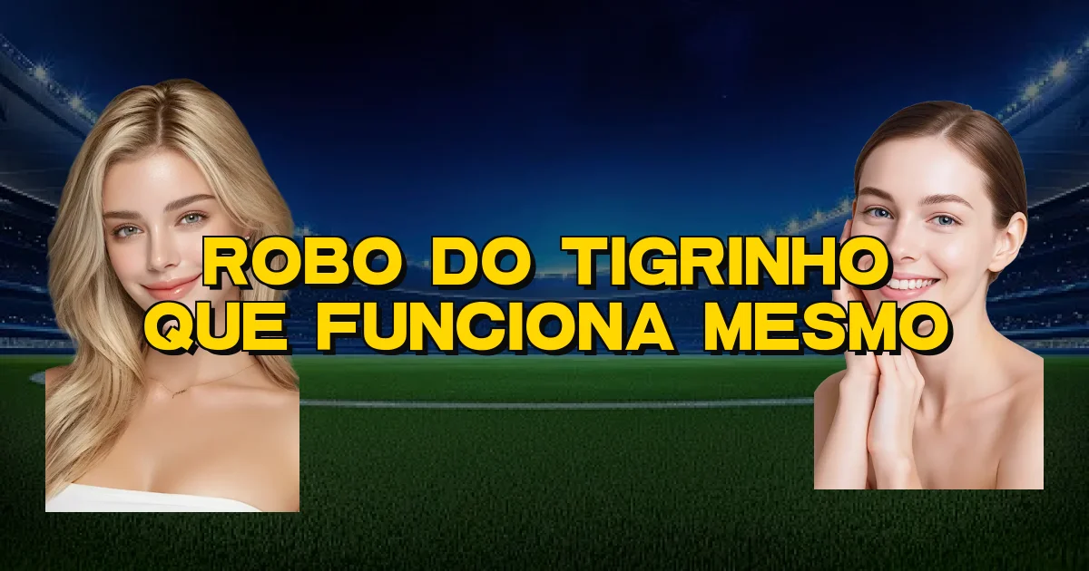 Robo Do Tigrinho Que Funciona Mesmo Oficial