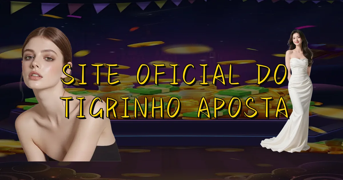 Site Oficial Do Tigrinho Aposta Oficial