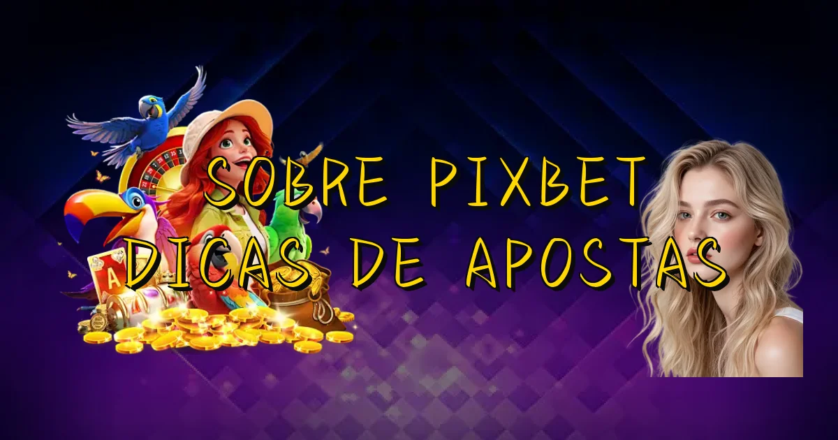 Sobre Pixbet Dicas De Apostas Oficial