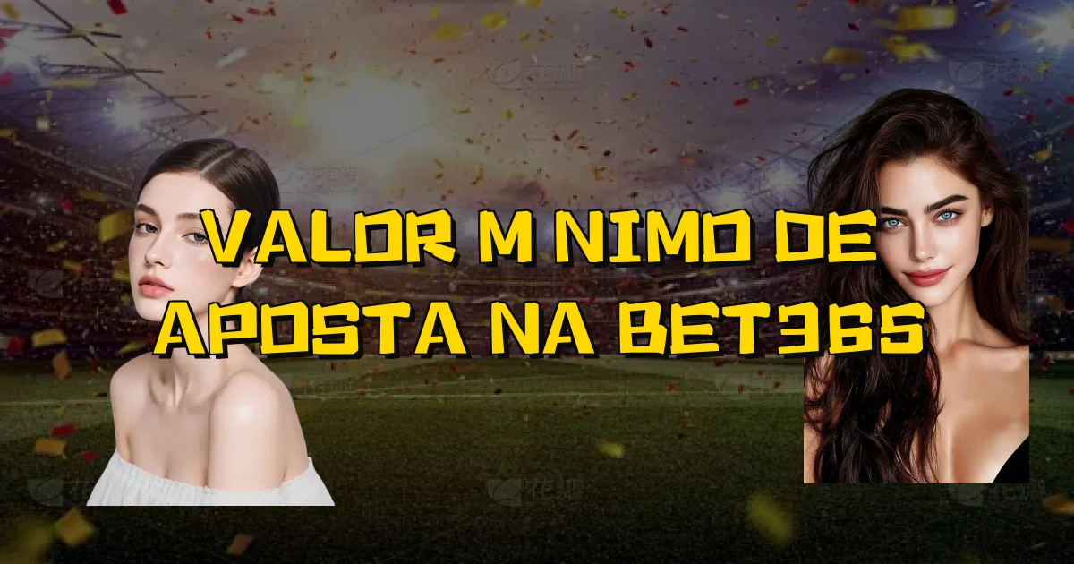 Valor Mínimo De Aposta Na Bet365 Oficial